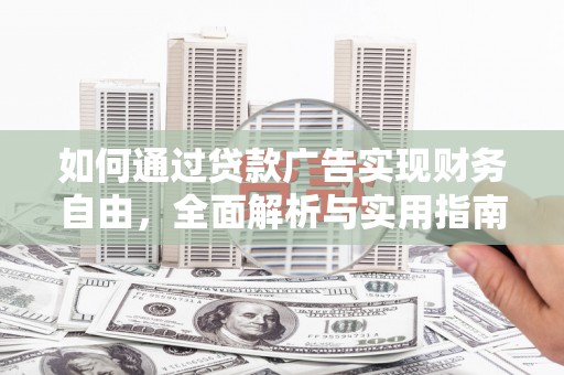 齐河如何通过贷款广告实现财务自由，全面解析与实用指南