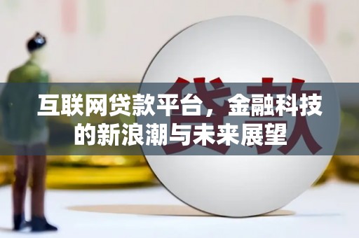 齐河互联网贷款平台，金融科技的新浪潮与未来展望