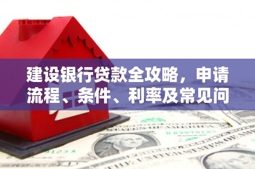 齐河建设银行贷款全攻略，申请流程、条件、利率及常见问题解答