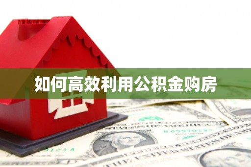齐河如何高效利用公积金购房