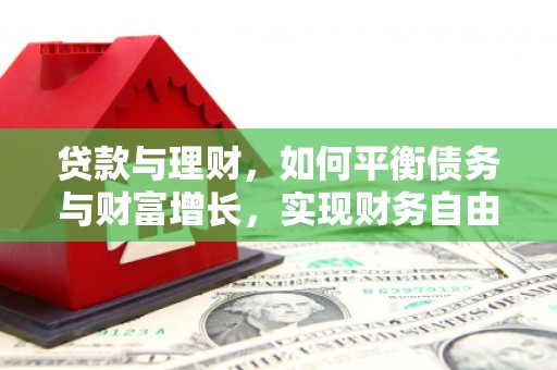 齐河贷款与理财，如何平衡债务与财富增长，实现财务自由